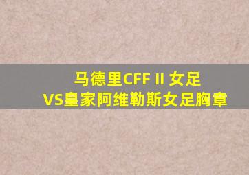 马德里CFF II 女足VS皇家阿维勒斯女足胸章